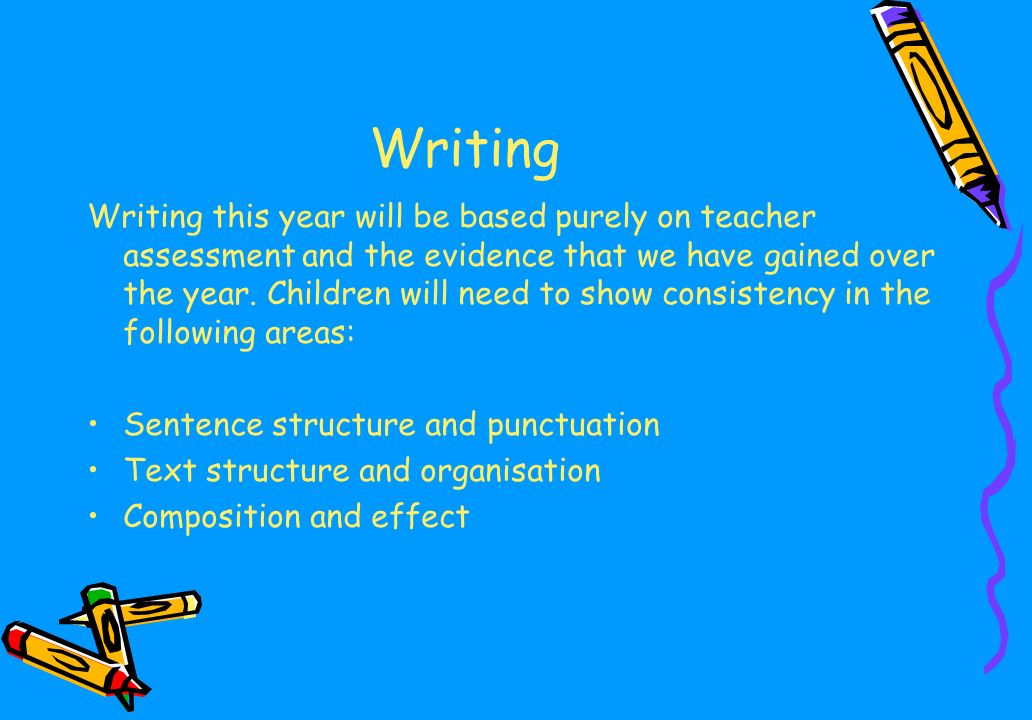 Writing Writing this year will be based purely on teacher assessment and the evidence that we have gained over the year.