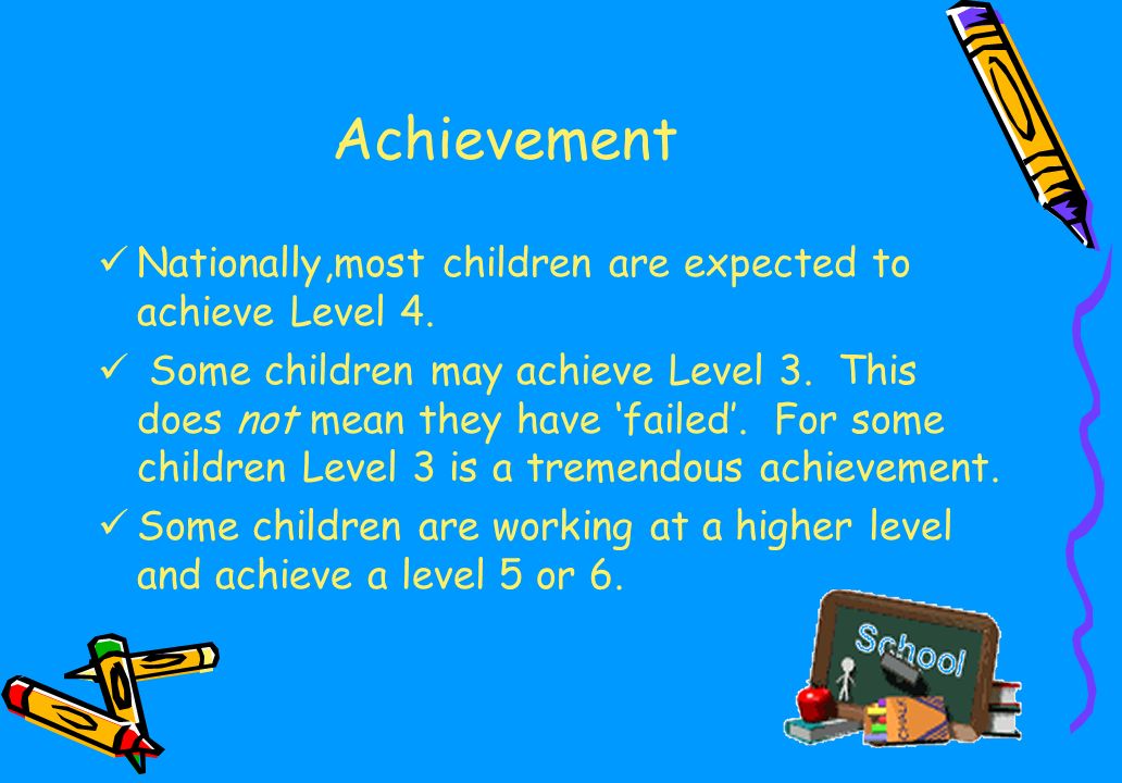 Achievement Nationally,most children are expected to achieve Level 4.