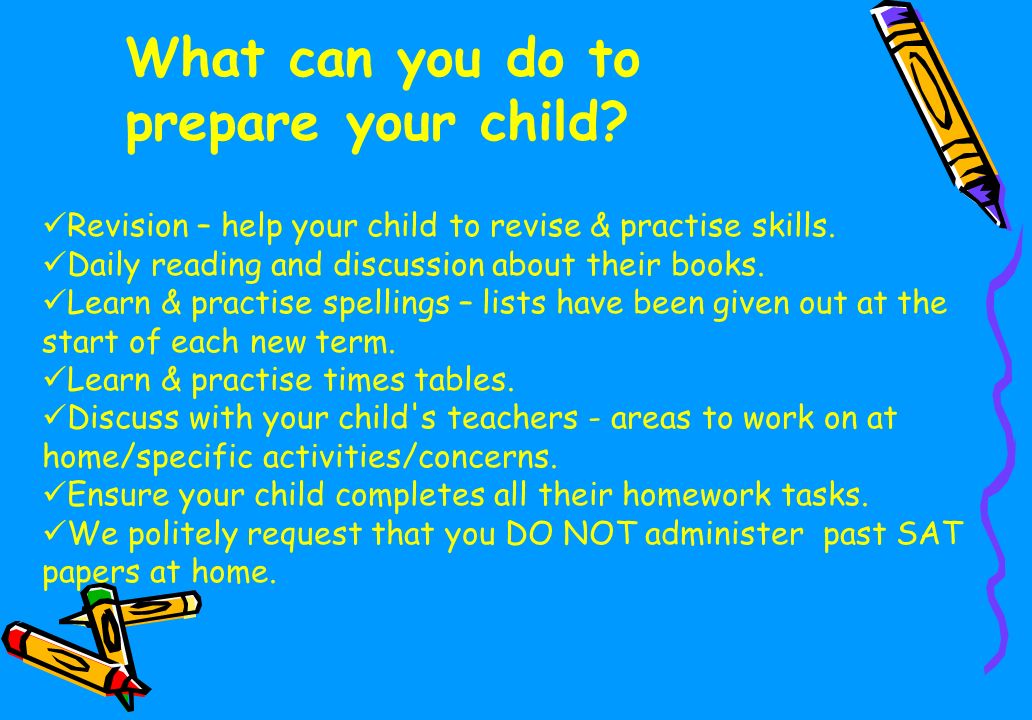 What can you do to prepare your child. Revision – help your child to revise & practise skills.