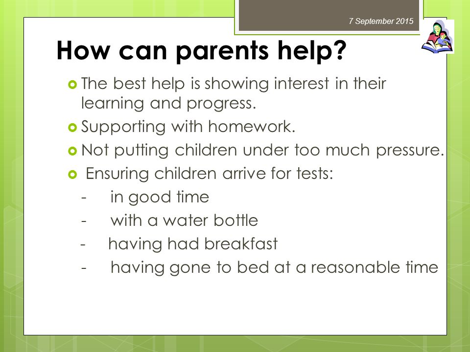 How can parents help.  The best help is showing interest in their learning and progress.