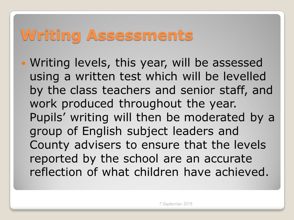 Writing Assessments Writing levels, this year, will be assessed using a written test which will be levelled by the class teachers and senior staff, and work produced throughout the year.