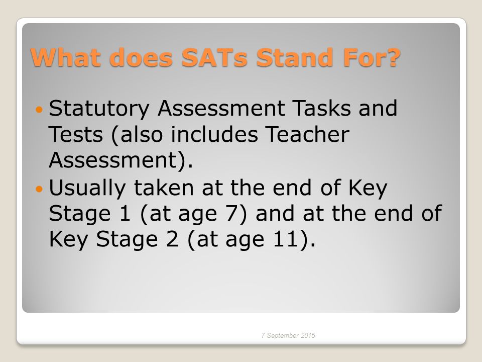 What does SATs Stand For. Statutory Assessment Tasks and Tests (also includes Teacher Assessment).