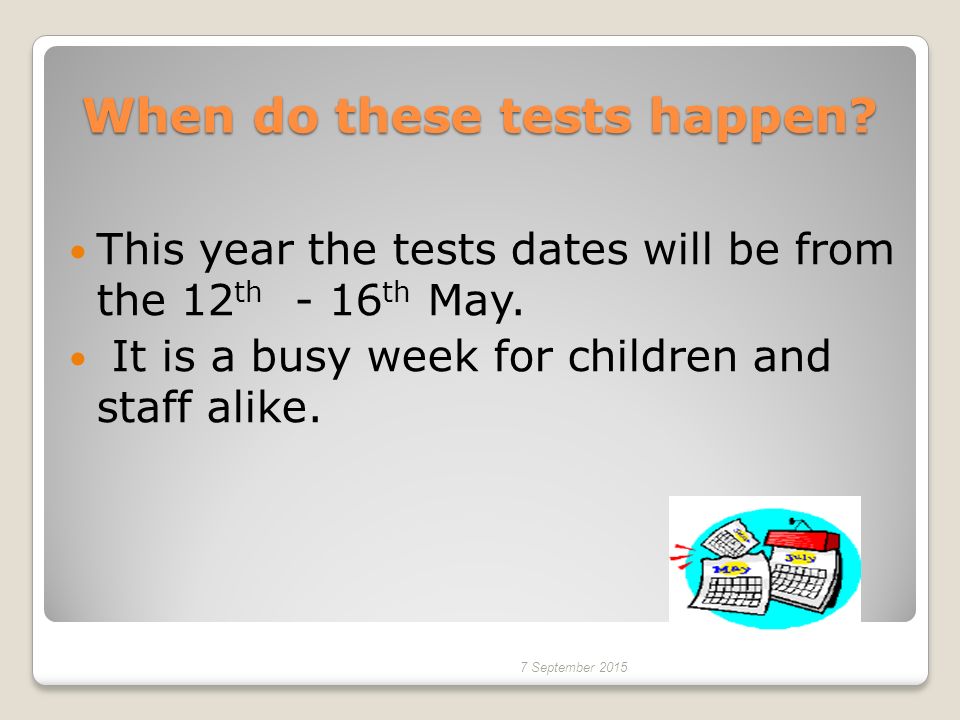 When do these tests happen. This year the tests dates will be from the 12 th - 16 th May.