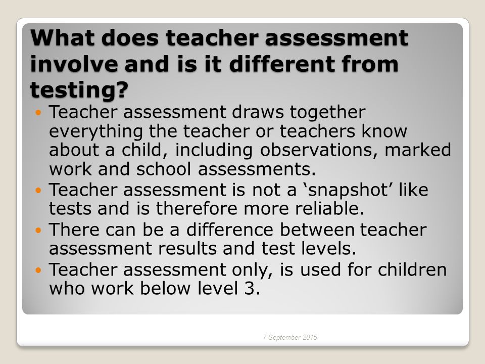 What does teacher assessment involve and is it different from testing.