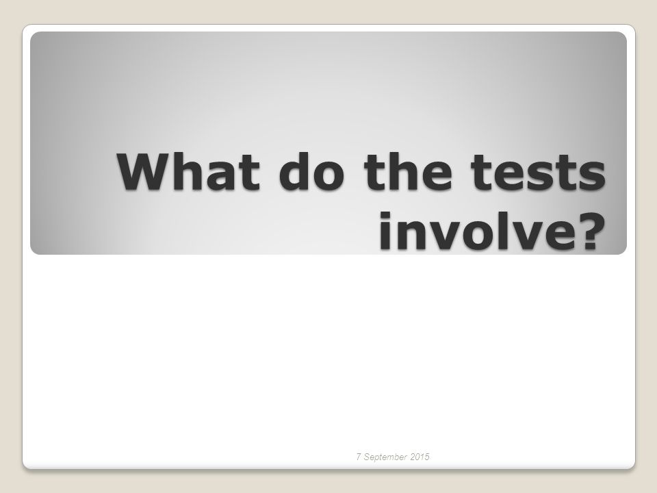 What do the tests involve 7 September 2015
