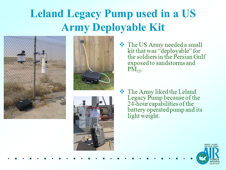 Leland Legacy Pump used in a US Army Deployable Kit  The US Army needed a small kit that was deployable for the soldiers in the Persian Gulf exposed to sandstorms and PM 10.