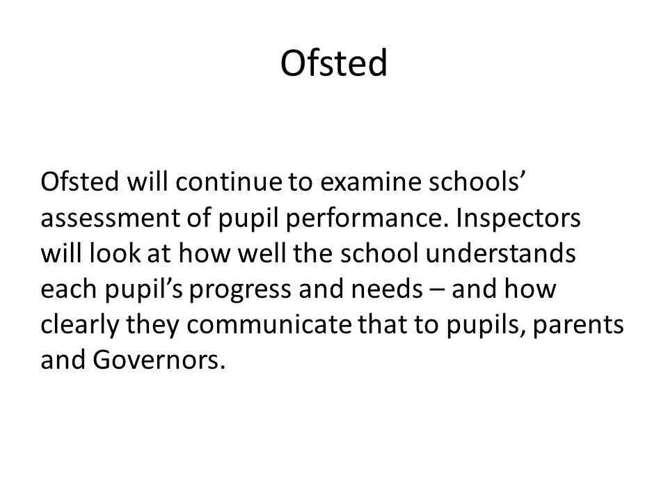 Ofsted Ofsted will continue to examine schools’ assessment of pupil performance.