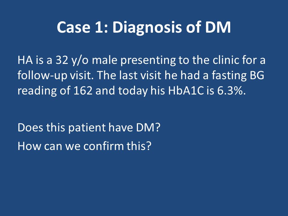 Case 1: Diagnosis of DM HA is a 32 y/o male presenting to the clinic for a follow-up visit.