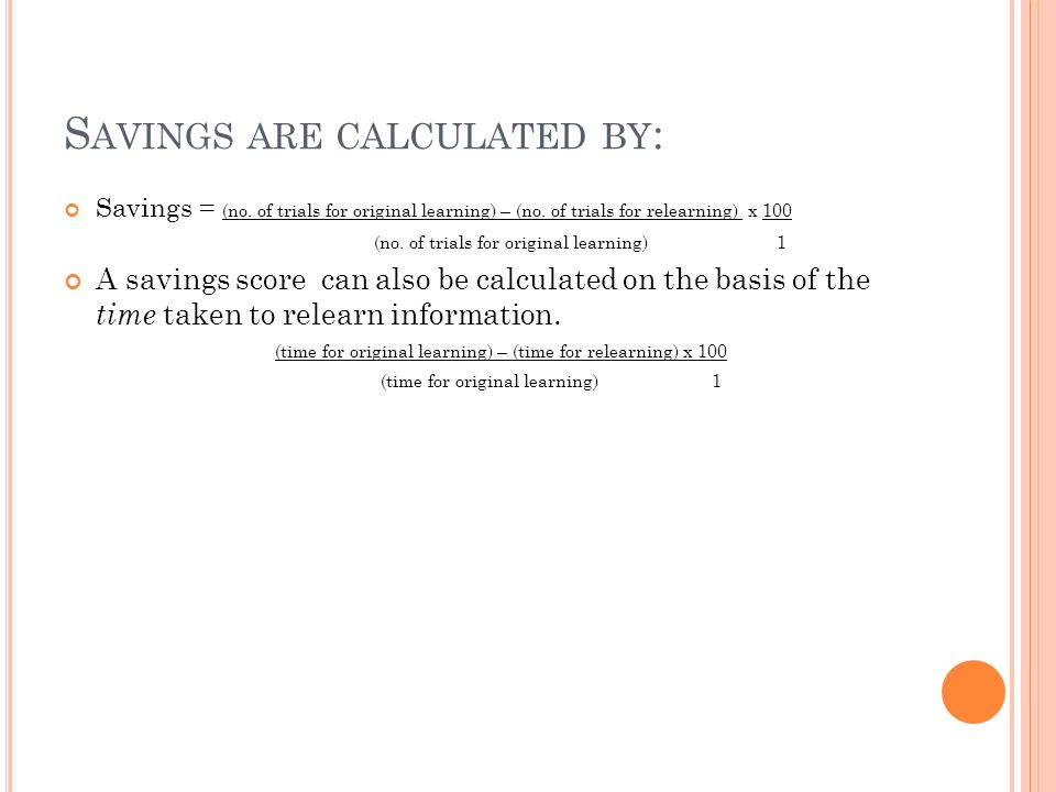 S AVINGS ARE CALCULATED BY : Savings = (no. of trials for original learning) – (no.