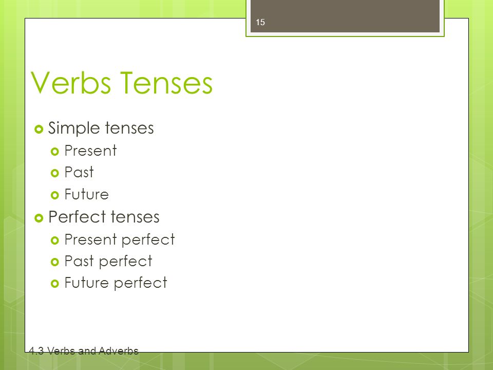 Verbs Tenses  Simple tenses  Present  Past  Future  Perfect tenses  Present perfect  Past perfect  Future perfect Verbs and Adverbs