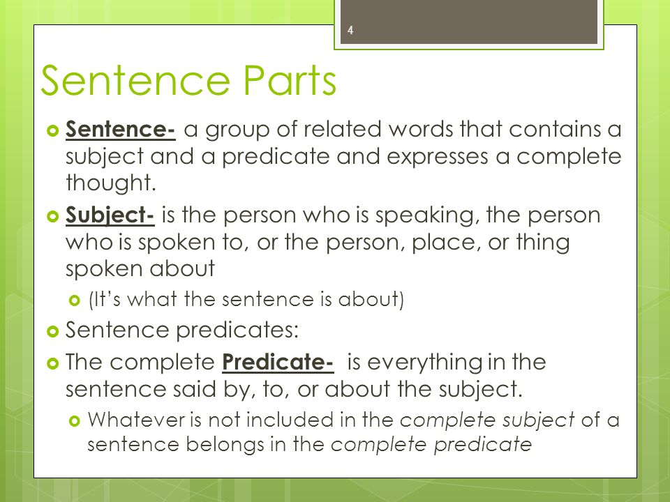 Sentence Parts  Sentence- a group of related words that contains a subject and a predicate and expresses a complete thought.
