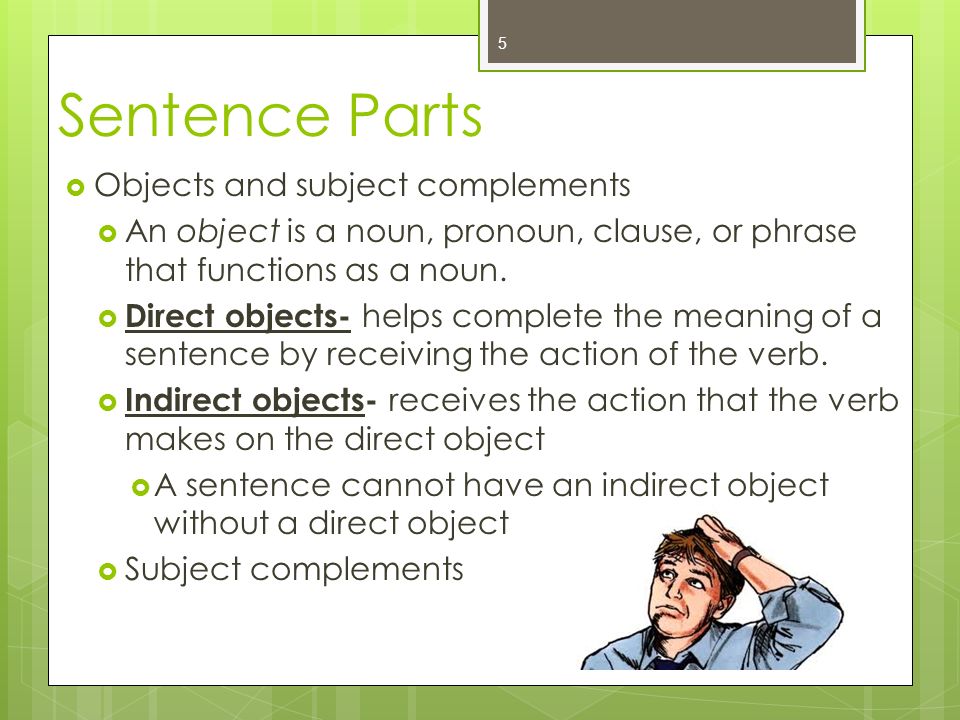 Sentence Parts  Objects and subject complements  An object is a noun, pronoun, clause, or phrase that functions as a noun.
