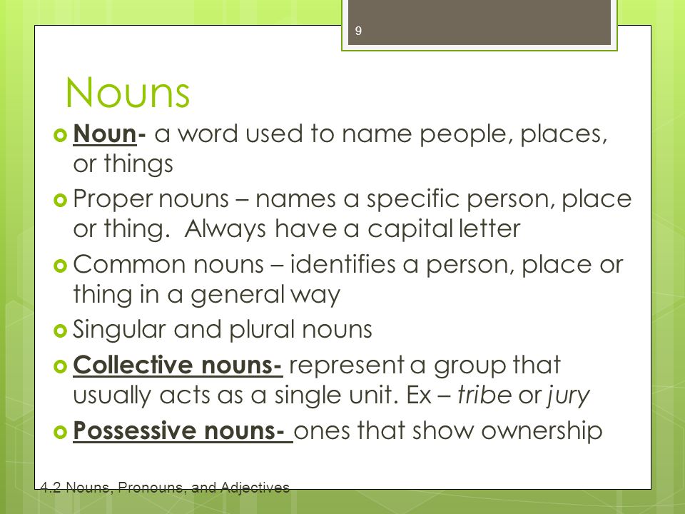 Nouns  Noun- a word used to name people, places, or things  Proper nouns – names a specific person, place or thing.