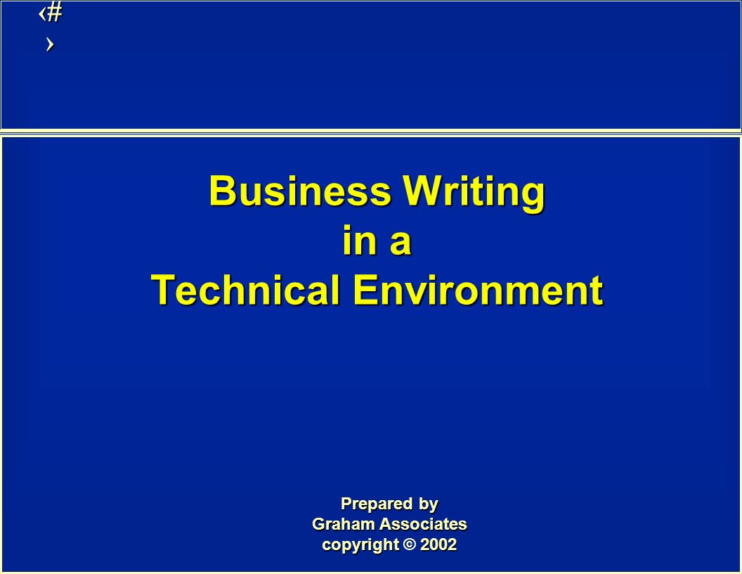 1 Business Writing in a Technical Environment Prepared by Graham Associates copyright 2002 copyright © 2002