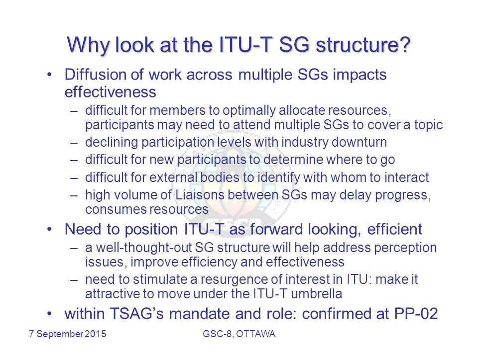 7 September 2015GSC-8, OTTAWA Why look at the ITU-T SG structure.