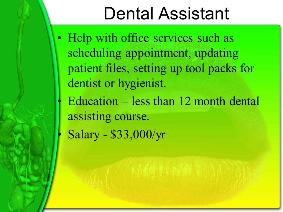 Dental Assistant Help with office services such as scheduling appointment, updating patient files, setting up tool packs for dentist or hygienist.