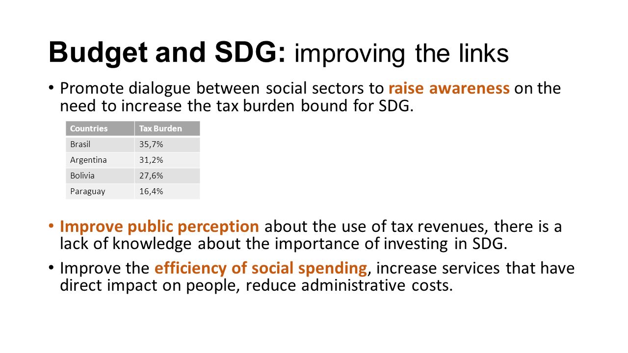 Budget and SDG: improving the links Promote dialogue between social sectors to raise awareness on the need to increase the tax burden bound for SDG.