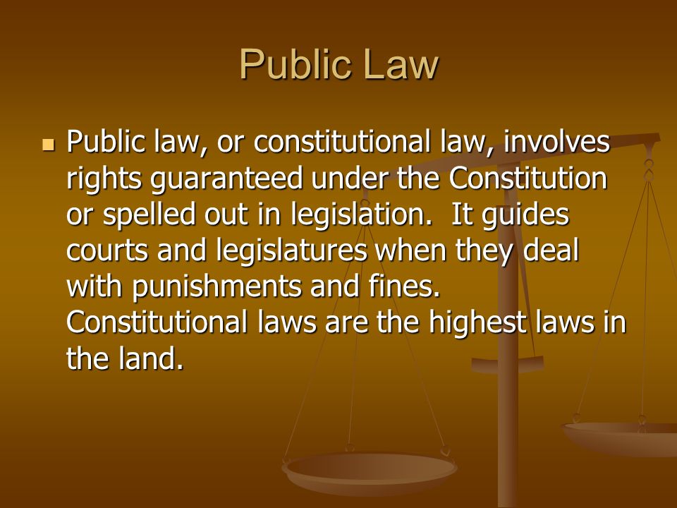 Public Law Public law, or constitutional law, involves rights guaranteed under the Constitution or spelled out in legislation.