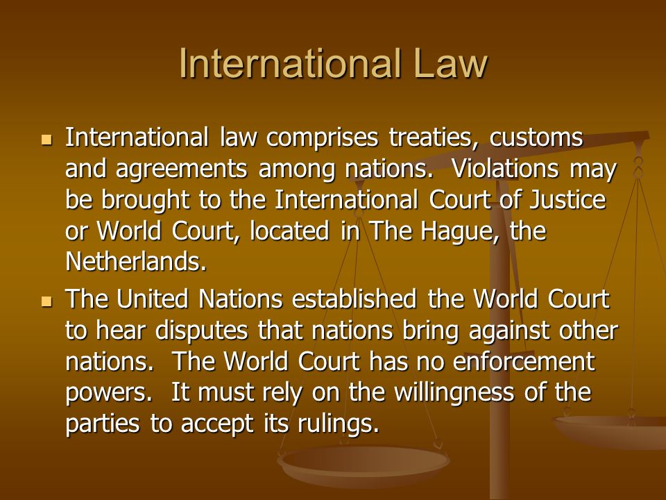 International Law International law comprises treaties, customs and agreements among nations.