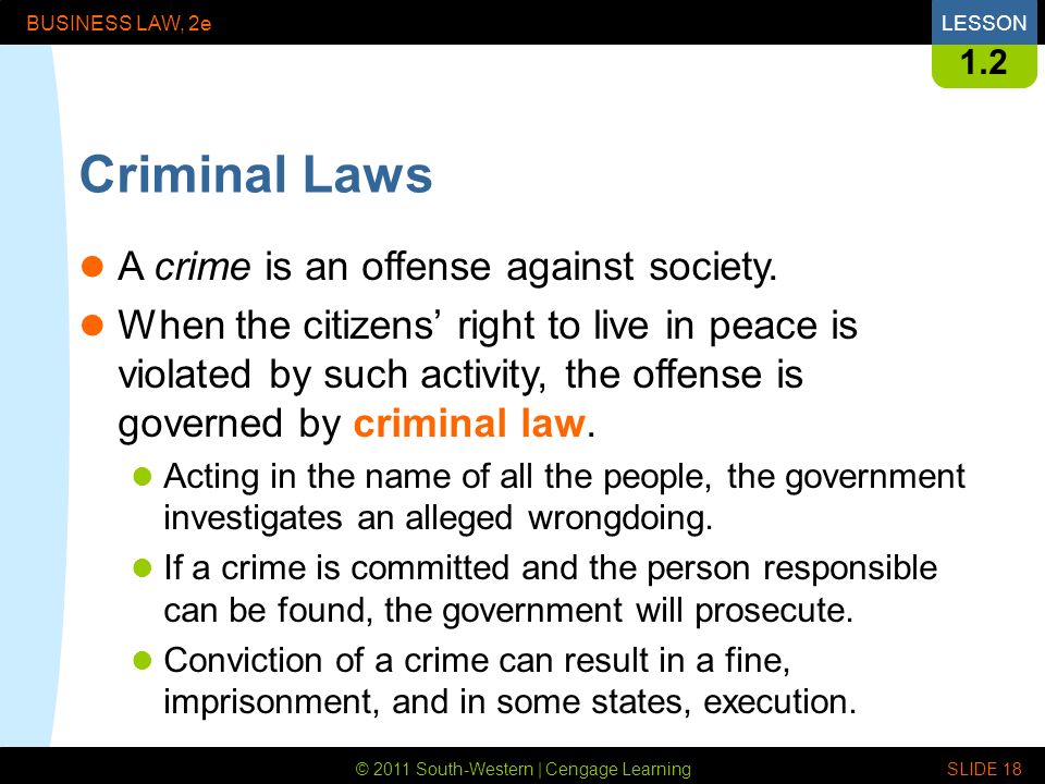 © 2011 South-Western | Cengage Learning BUSINESS LAW, 2eLESSON SLIDE Criminal Laws A crime is an offense against society.