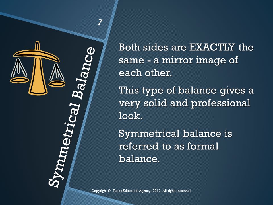Symmetrical Balance Both sides are EXACTLY the same - a mirror image of each other.