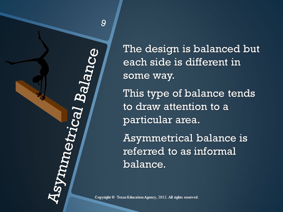 Asymmetrical Balance The design is balanced but each side is different in some way.