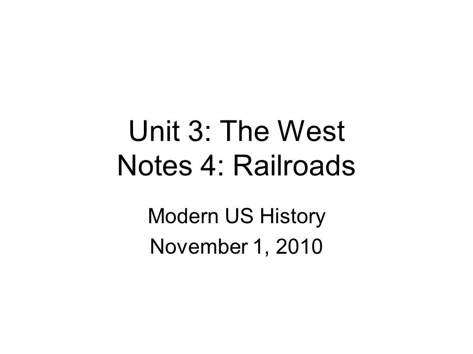 Unit 3: The West Notes 4: Railroads Modern US History November 1, 2010