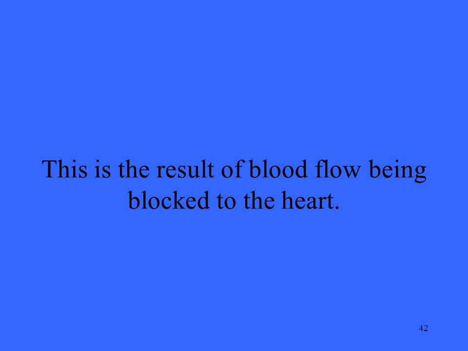 42 This is the result of blood flow being blocked to the heart.
