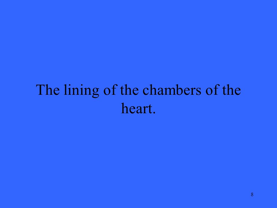 8 The lining of the chambers of the heart.