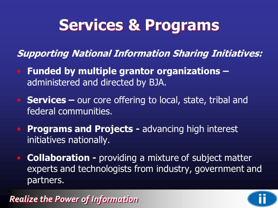 Realize the Power of Information Supporting National Information Sharing Initiatives: Funded by multiple grantor organizations – administered and directed by BJA.