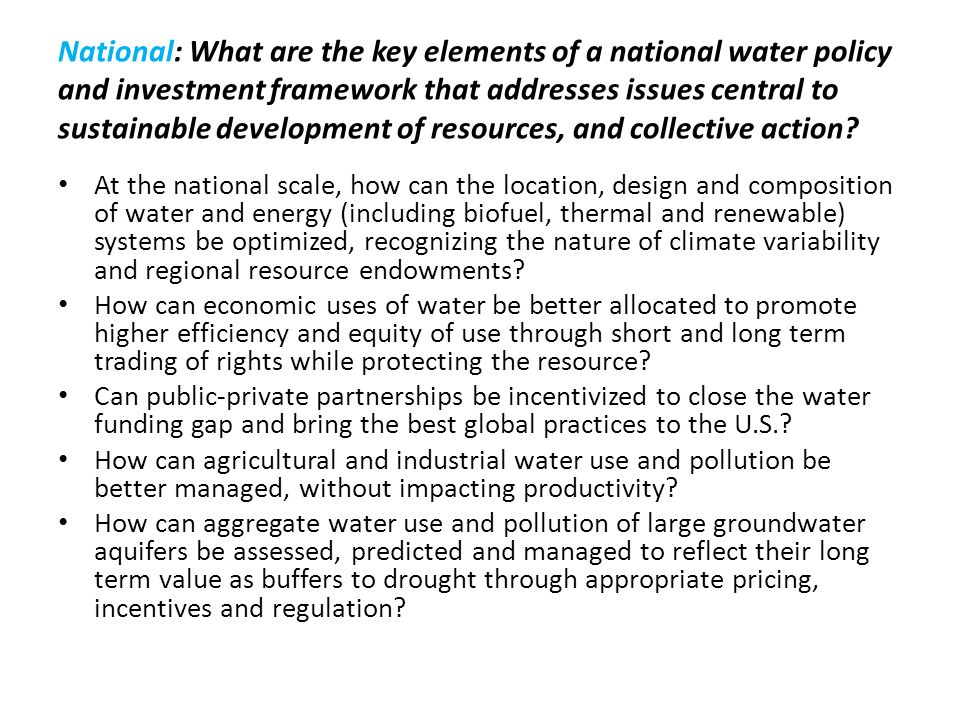 National: What are the key elements of a national water policy and investment framework that addresses issues central to sustainable development of resources, and collective action.