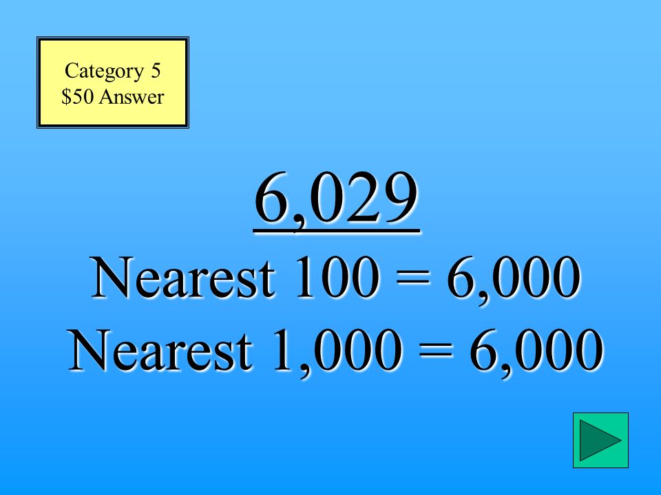Round More Than Once $50 Question Round to the nearest 100 and 1,000 6,029