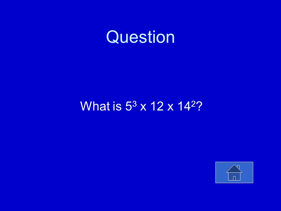 $40 Exponents: Answer Write using exponents: 12 x 14 x 14 x 5 x 5 x 5