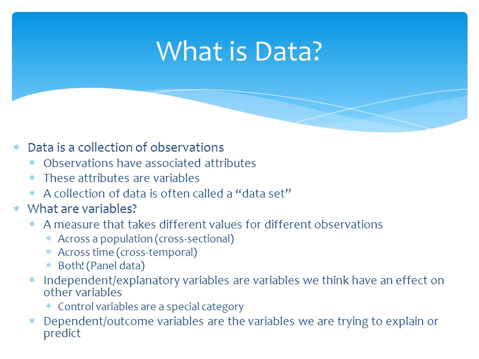  Data is a collection of observations  Observations have associated attributes  These attributes are variables  A collection of data is often called a data set  What are variables.