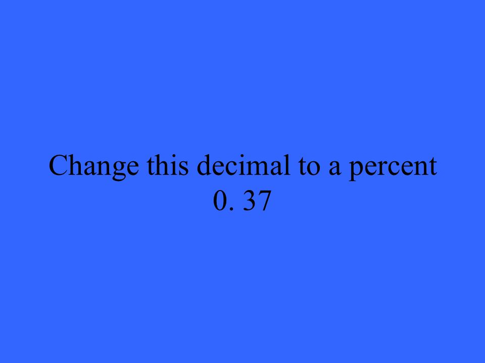 Change this decimal to a percent 0. 37