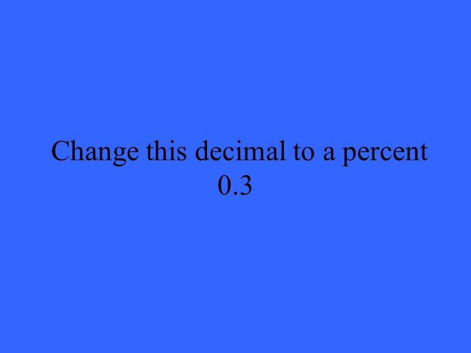 Change this decimal to a percent 0.3