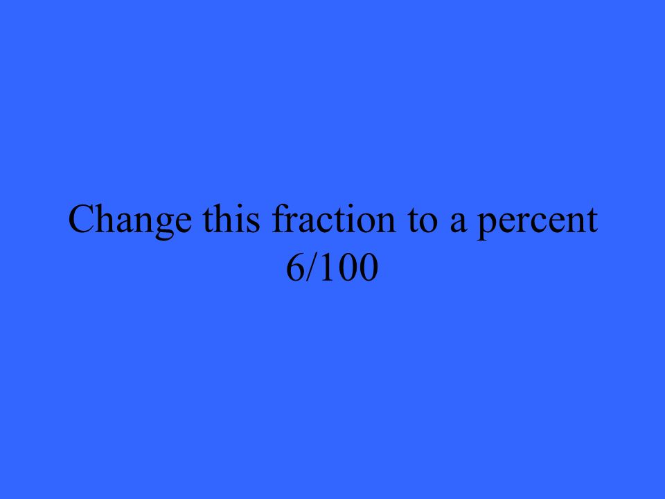 Change this fraction to a percent 6/100