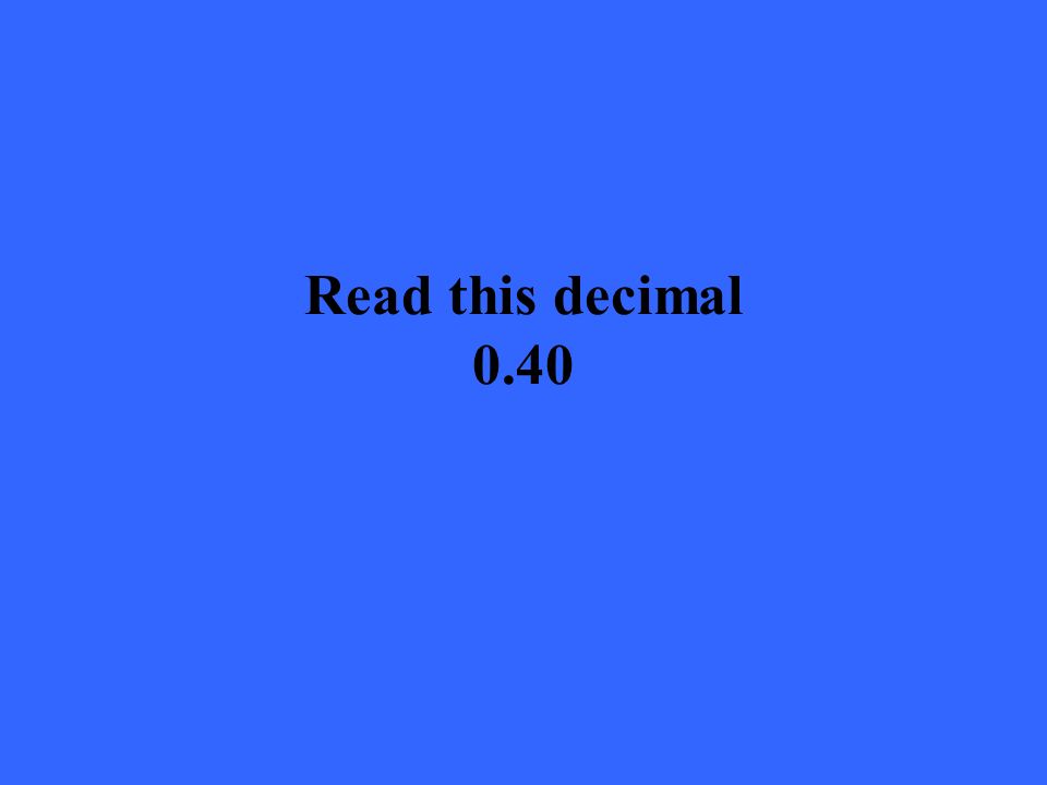 Read this decimal 0.40