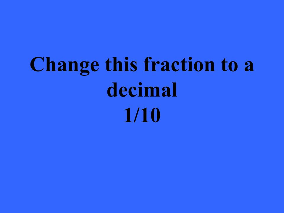 Change this fraction to a decimal 1/10