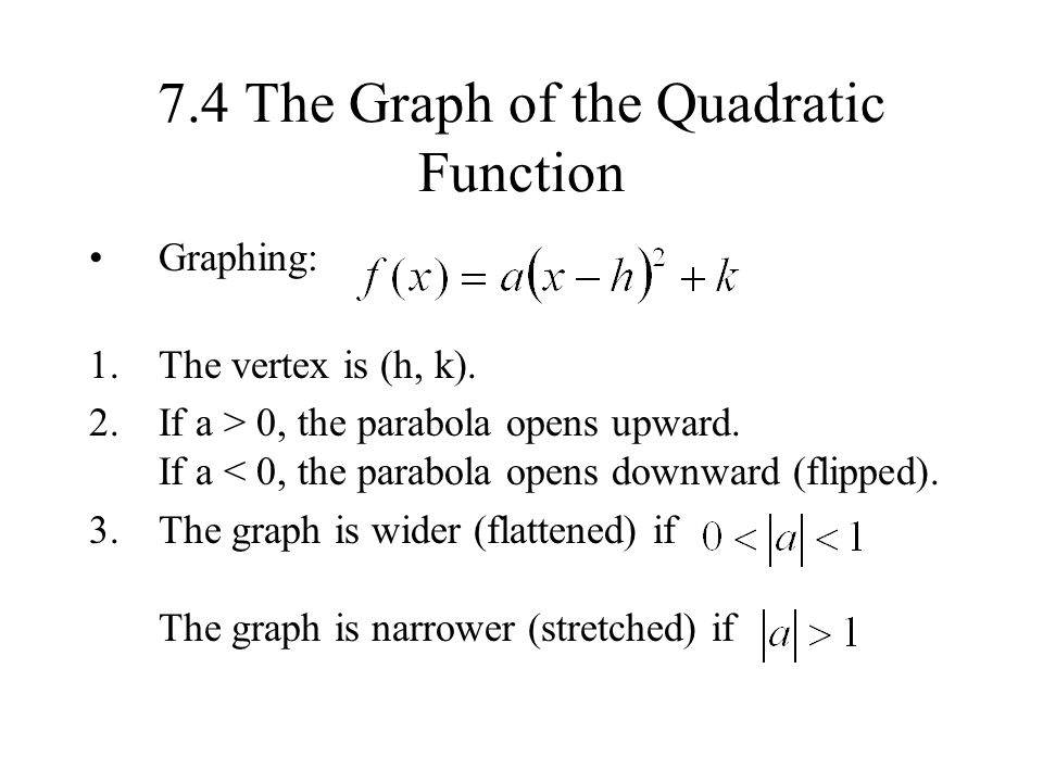 7.4 The Graph of the Quadratic Function Graphing: 1.The vertex is (h, k).