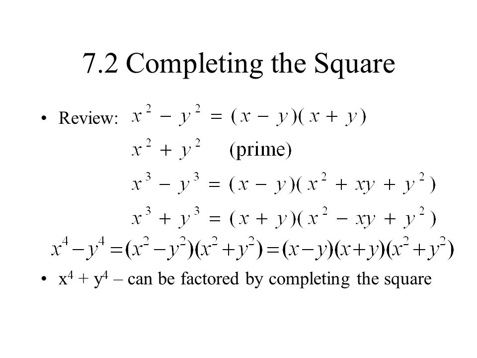 7.2 Completing the Square Review: x 4 + y 4 – can be factored by completing the square