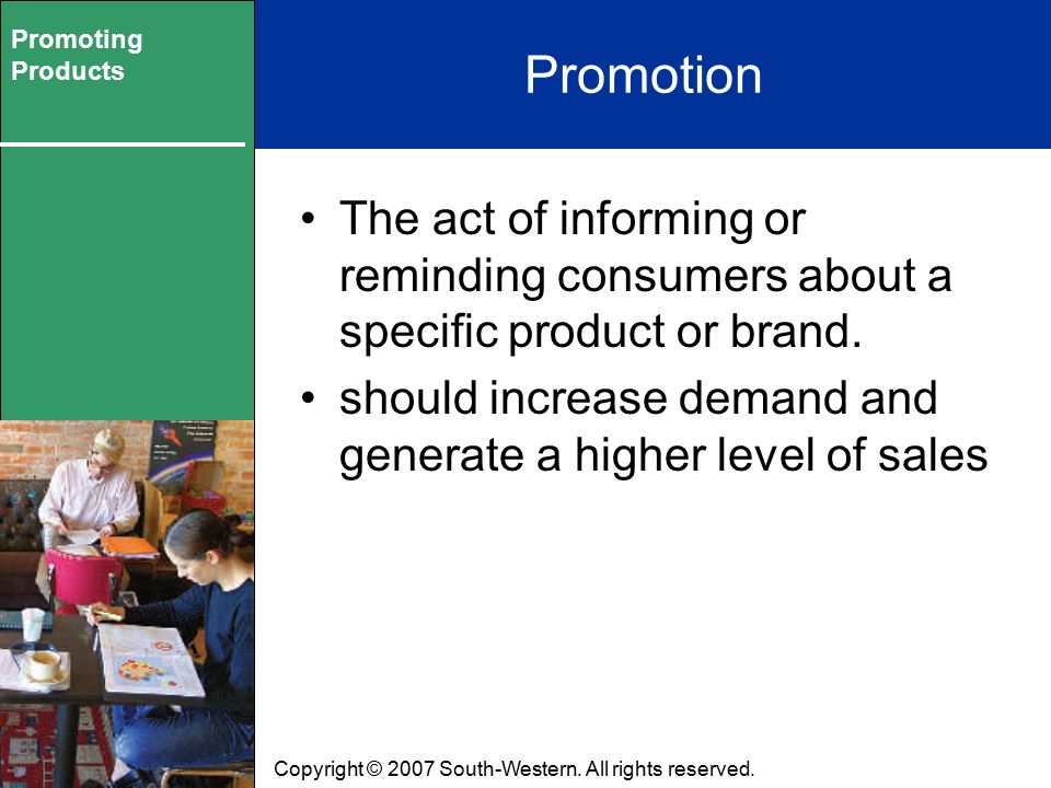 Promoting Products Promotion The act of informing or reminding consumers about a specific product or brand.