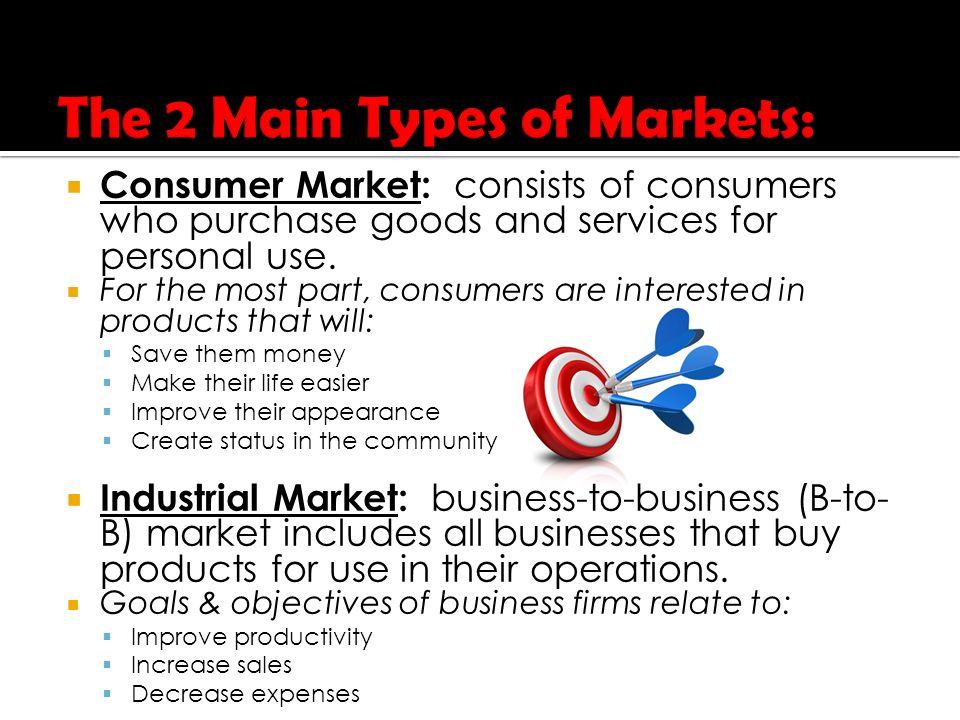  Consumer Market: consists of consumers who purchase goods and services for personal use.