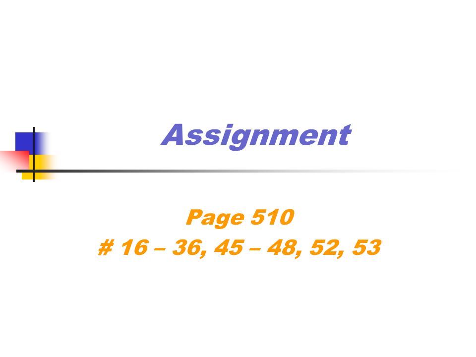 Assignment Page 510 # 16 – 36, 45 – 48, 52, 53