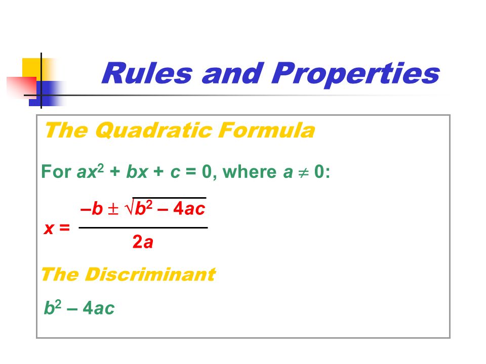 Rules and Properties The Quadratic Formula 10.5 The Quadratic Formula x = –b   b 2 – 4ac 2a2a For ax 2 + bx + c = 0, where a  0: The Discriminant b 2 – 4ac