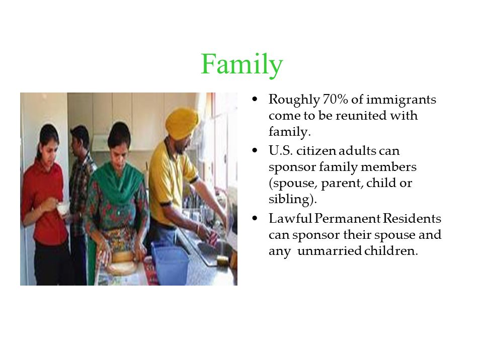 Family Roughly 70% of immigrants come to be reunited with family.