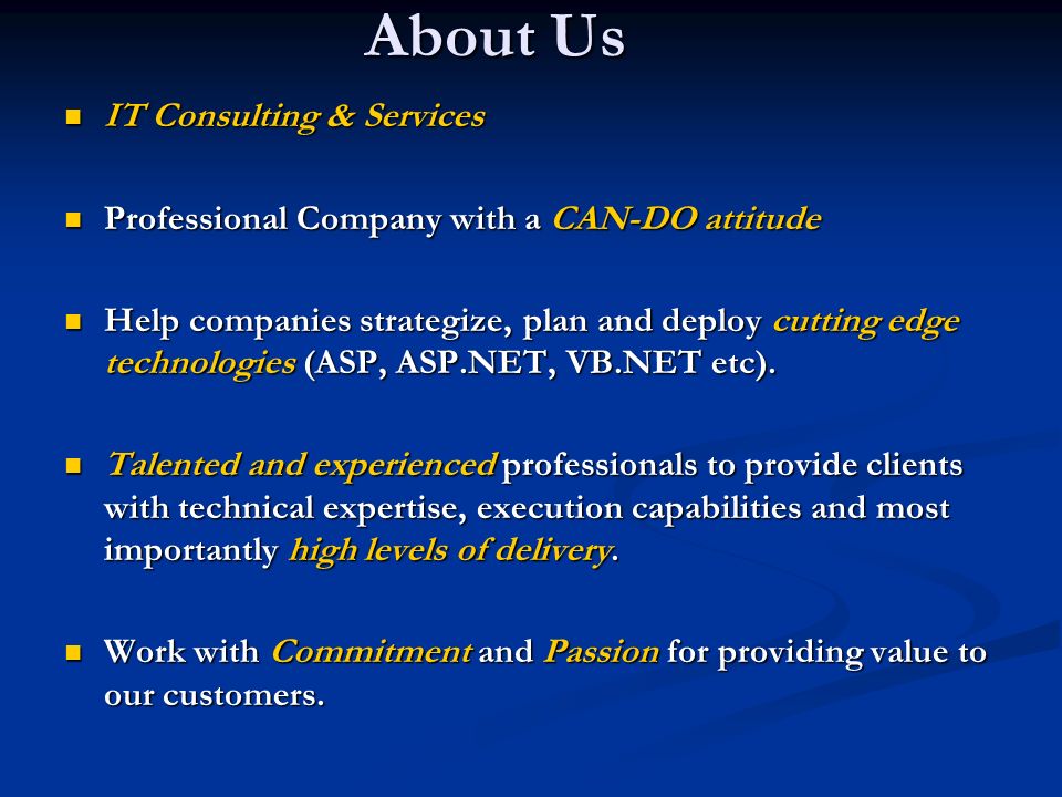 About Us IT Consulting & Services IT Consulting & Services Professional Company with a CAN-DO attitude Professional Company with a CAN-DO attitude Help companies strategize, plan and deploy cutting edge technologies (ASP, ASP.NET, VB.NET etc).