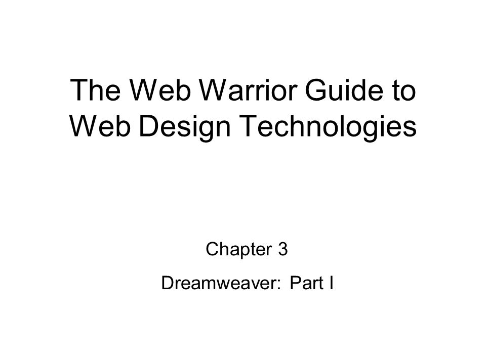 Chapter 3 Dreamweaver: Part I The Web Warrior Guide to Web Design Technologies