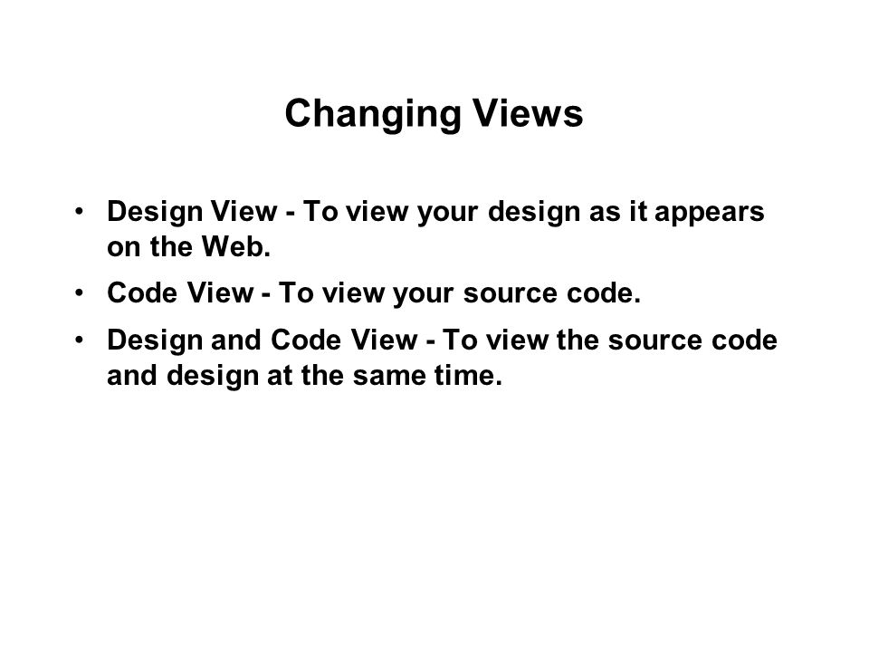 Changing Views Design View - To view your design as it appears on the Web.