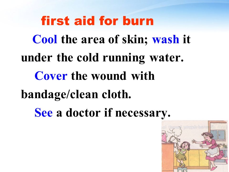 Cool the area of skin; wash it under the cold running water.